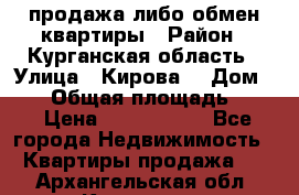 продажа либо обмен квартиры › Район ­ Курганская область › Улица ­ Кирова  › Дом ­ 17 › Общая площадь ­ 64 › Цена ­ 2 000 000 - Все города Недвижимость » Квартиры продажа   . Архангельская обл.,Коряжма г.